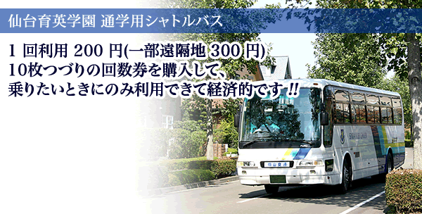 仙台育英学園 通学用シャトルバス 1回利用200円(一部遠隔地300円) 10枚つづりの回数券を購入して、乗りたいときにのみ利用できて経済的です!