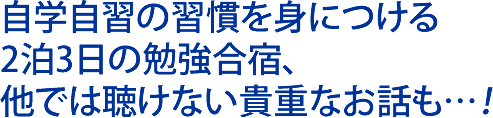 自学自習の習慣を身につける2泊3日の勉強合宿、他では聴けない貴重なお話も…！