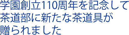 創立110周年を記念して、茶道部に新たな茶道具が贈られました