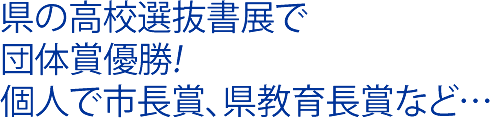 書道展覧会で多数入賞！県の高校選抜書展での団体賞優勝も果たしました