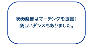 吹奏楽部はマーチングを披露！ときには楽しいダンスの披露もありました。