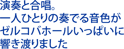 演奏と合唱。一人ひとりの奏でる音色がゼルコバホールいっぱいに響き渡りました