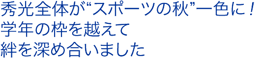 学年の枠を超えたチーム編成で一致団結、競技も応援も、全力で！