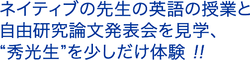 ネイティブの先生の英語の授業と自由研究論文発表会を見学、“秀光生”を少しだけ体験 !!